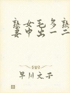 熟女毛多熟妇人妻中出一二三区