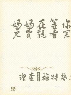 妈妈在等你全集免费观看完整版两个