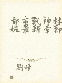 都市战神林北苏婉最新章节小说