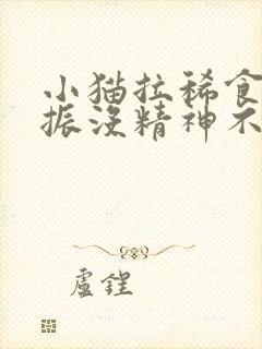 小猫拉稀食欲不振没精神不呕吐