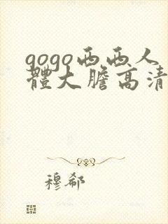 gogo西西人体大胆高清视频