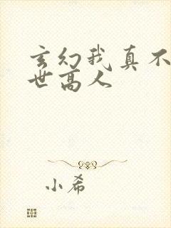 玄幻我真不是盖世高人