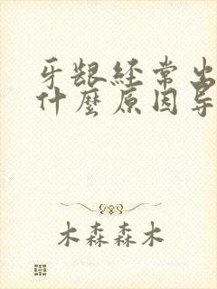 牙龈经常出血是什么原因导致的封面