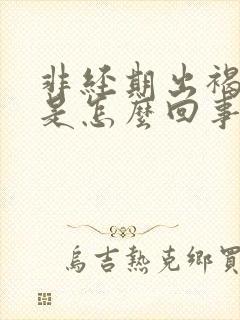 非经期出褐色血是怎么回事