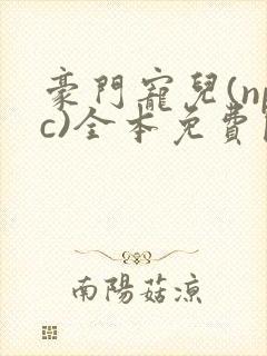 豪门宠儿(npc)全本免费阅读