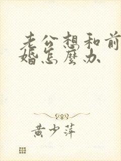 老公想和前妻复婚怎么办