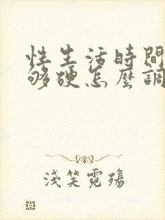 性生活时间短不够硬怎么调理