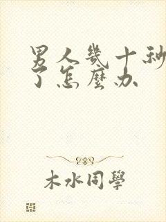 男人几十秒就射了怎么办