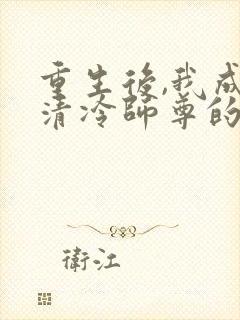 重生后,我成了清冷师尊的白月光全