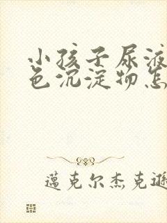 小孩子尿液有白色沉淀物怎么回事