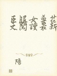 臣服女尊花稚全文阅读最新章节内容封面