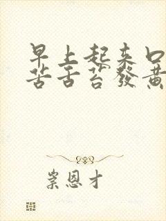 早上起来口干口苦舌苔发黄