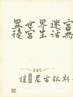 异世界迷宫里的后宫生活无修版