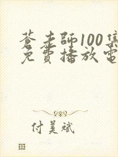 苍老师100集免费播放电视剧全集最新章节