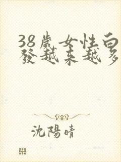 38岁女性白头发越来越多什么原因怎么办