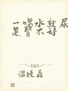 一喝水就尿是不是肾不好