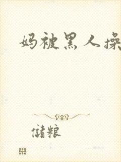 妈被黑人操小说