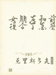 女朋友和前男友复合了怎么挽回