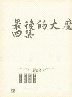 最后的大魔王第四集