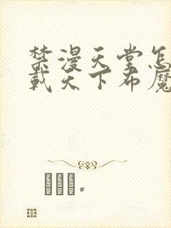 禁漫天堂怎么下载天下布魔