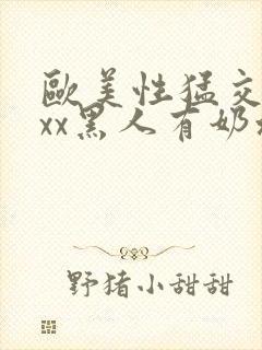 欧美性猛交xxxx黑人有奶水