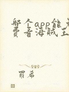 哪个app能免费看海贼王动漫