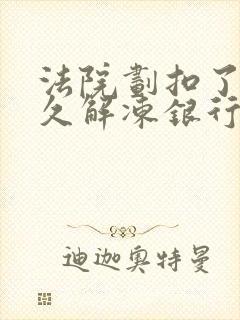 法院划扣了钱多久解冻银行卡