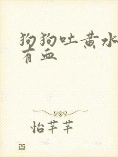 狗狗吐黄水拉稀有血