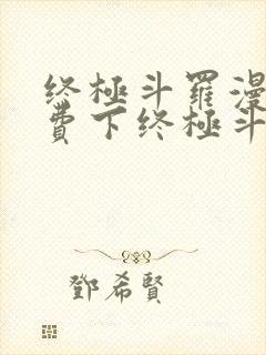 终极斗罗漫画免费下终极斗罗漫画免费下拉式