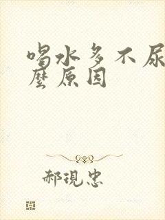 喝水多不尿是什么原因