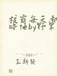 校霸每天都想攻略他by野旱烟封面