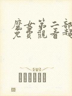 魔女第二部完整免费观看超清完整