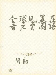 全球风暴在线观看免费国语完整版