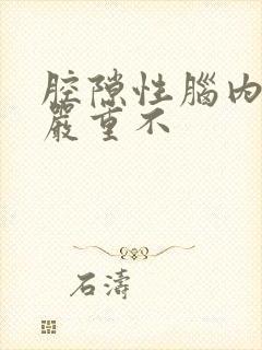 腔隙性脑内梗塞严重不