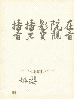 播播影院在线观看免费观看电视剧最新章节