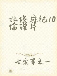 北条麻纪10部伦理片