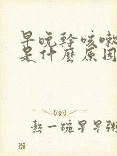 早晚干咳嗽无痰是什么原因