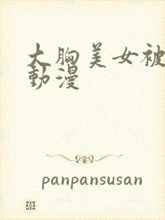 大胸美女被捏胸动漫