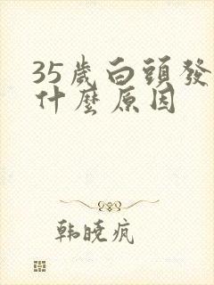 35岁白头发是什么原因