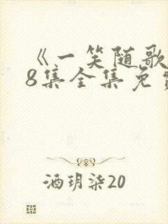 《一笑随歌》38集全集免费观看