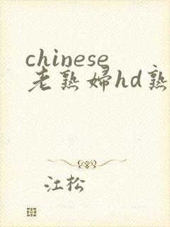 chinese老熟妇hd熟女