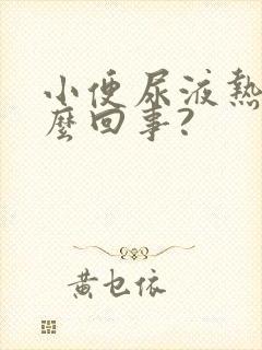 小便尿液热是怎么回事?