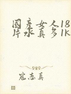 国产女人18毛片水真多1kt∧封面