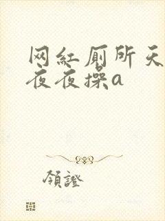 网红厕所天天干夜夜操a