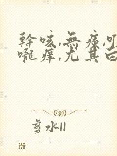 干咳,无痰,喉咙痒,尤其白天严重封面