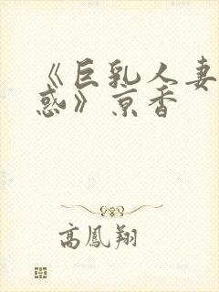 《巨乳人妻的诱惑》京香