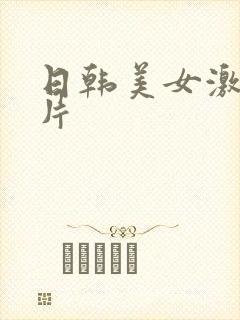 日韩美女激情毛片