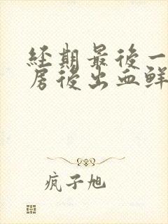 经期最后一天同房后出血鲜红