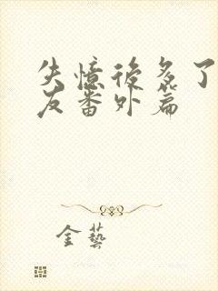 失忆后多了前男友番外篇