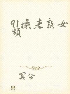 91操老熟女视频